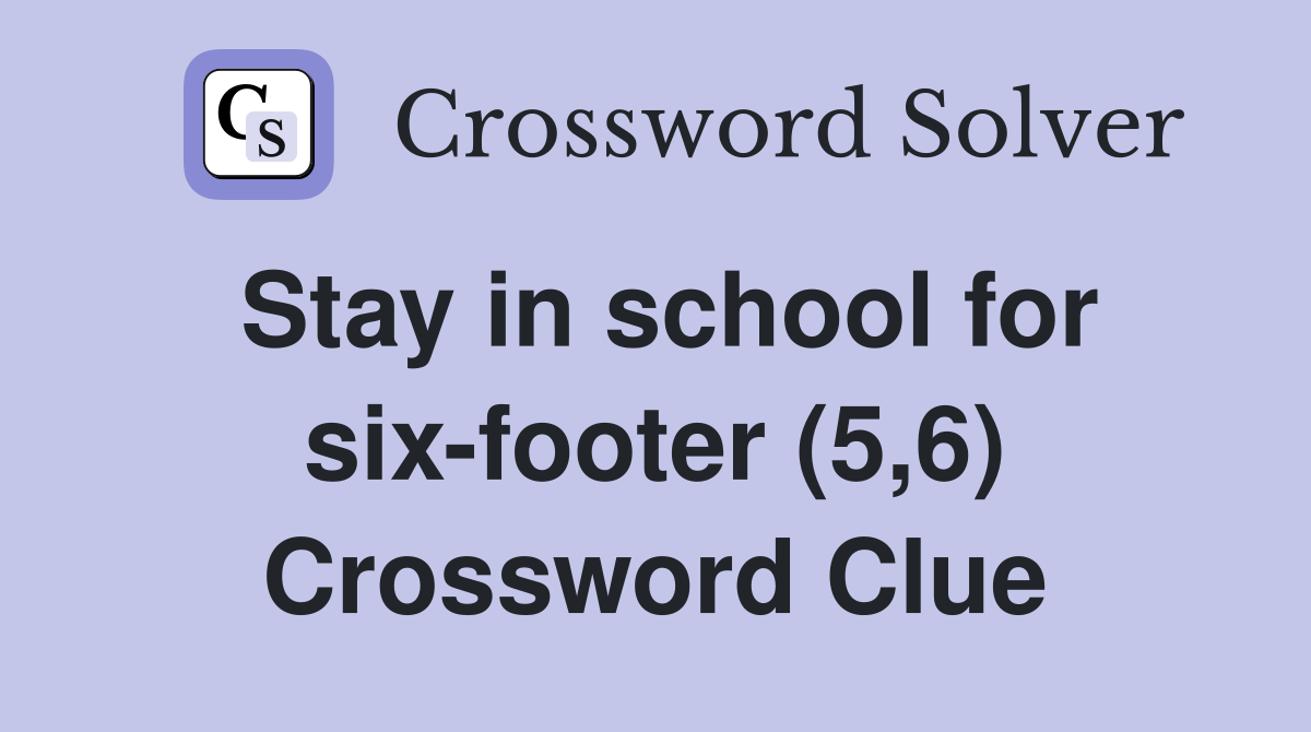 Stay in school for six-footer (5,6) Crossword Clue