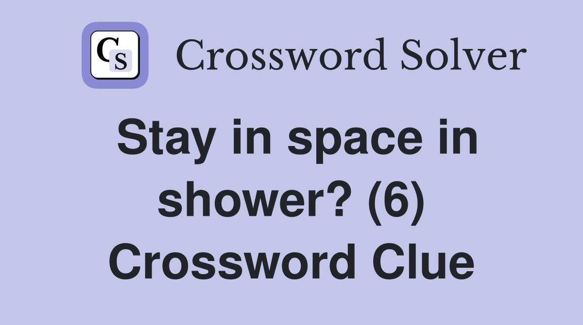 Stay in space in shower? (6) Crossword Clue