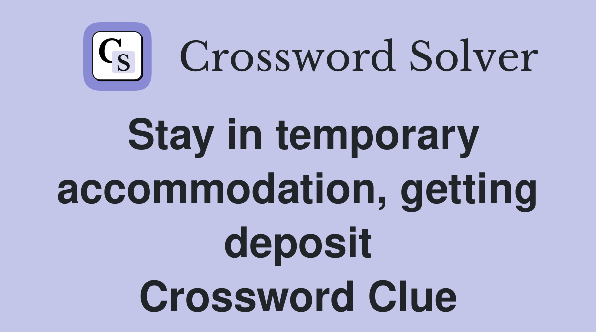 Stay in temporary accommodation, getting deposit Crossword Clue