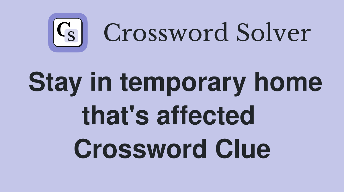 Stay in temporary home that's affected  Crossword Clue