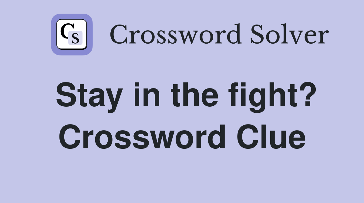 Stay in the fight? Crossword Clue
