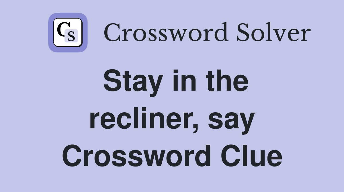 Stay in the recliner, say Crossword Clue