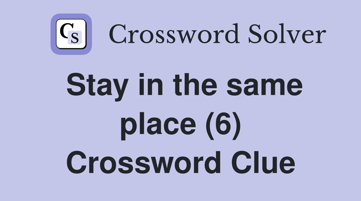 Stay in the same place (6) Crossword Clue