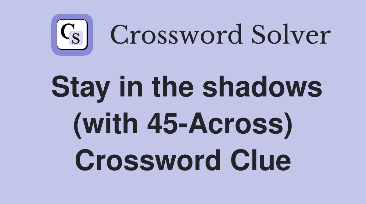 Stay in the shadows (with 45-Across) Crossword Clue
