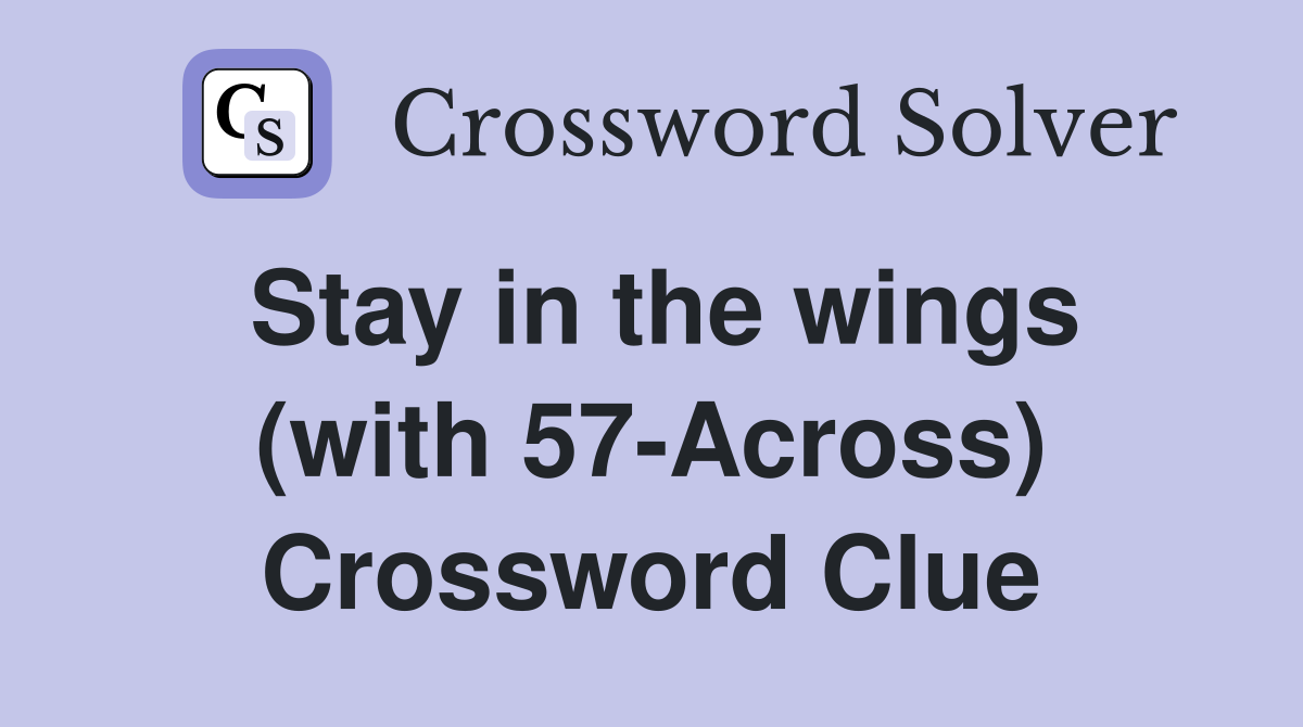 Stay in the wings (with 57-Across) Crossword Clue
