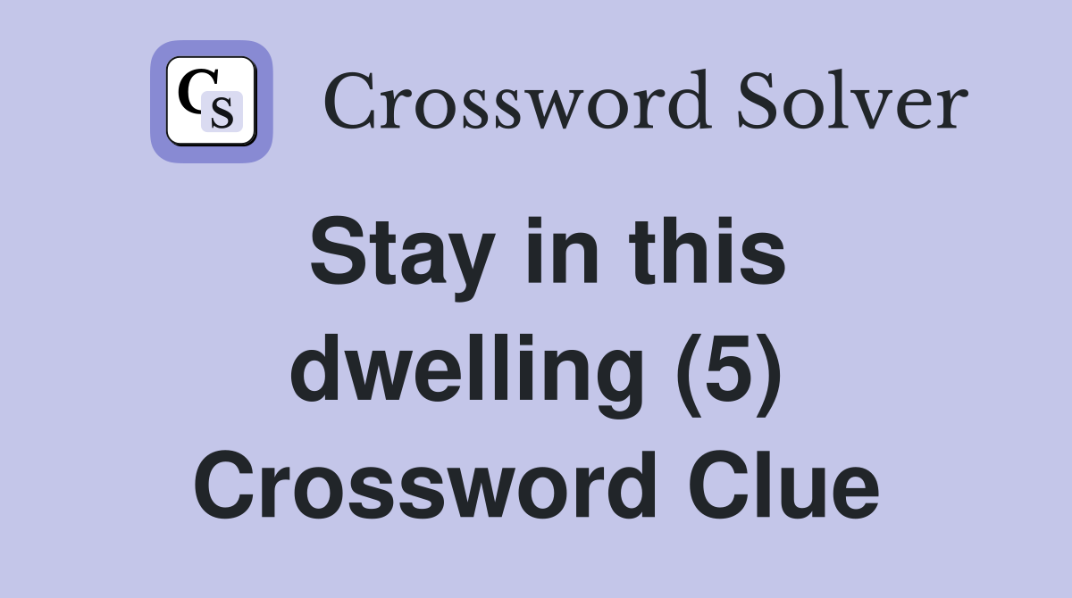 Stay in this dwelling (5) Crossword Clue
