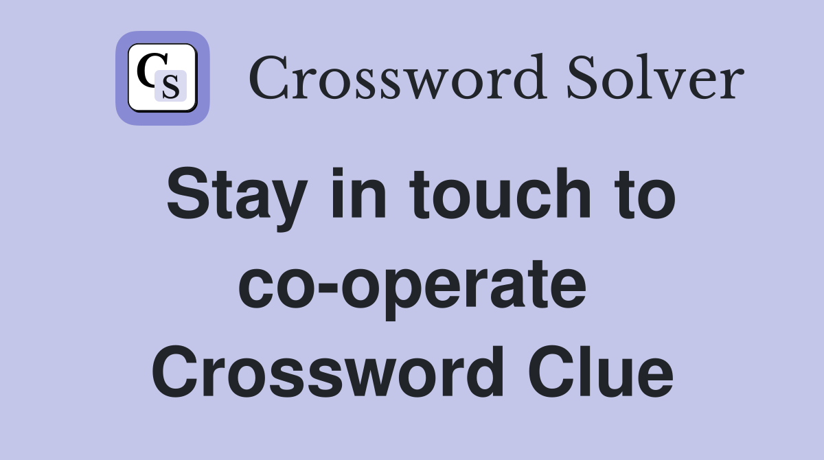 Stay in touch to co-operate Crossword Clue