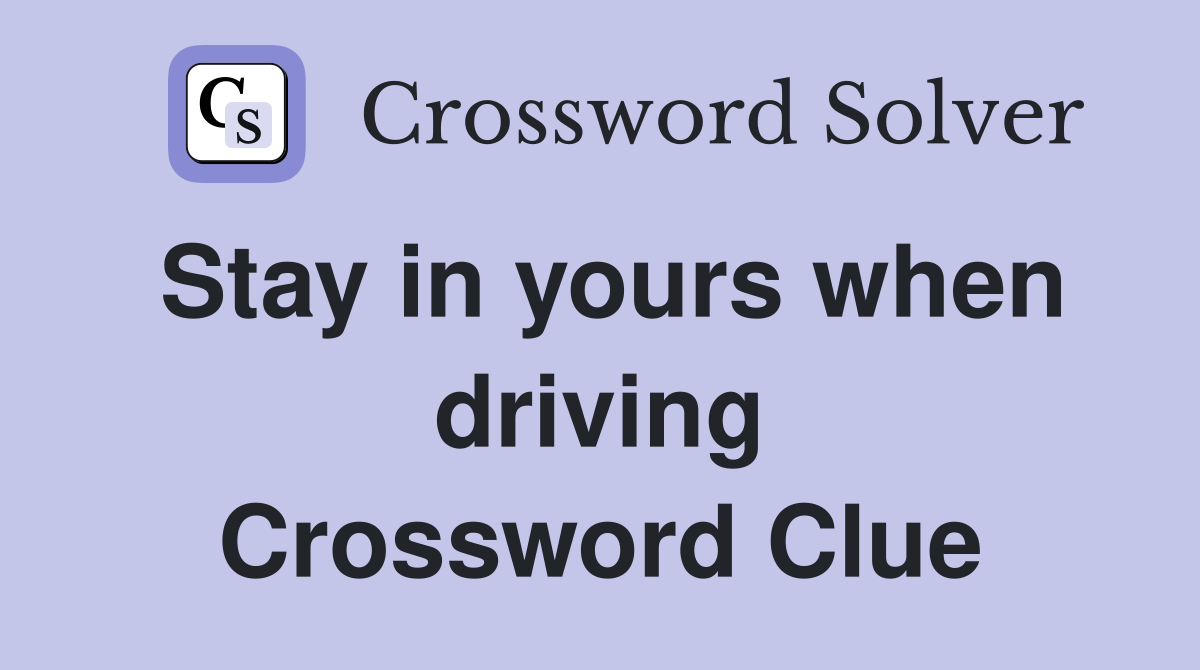 Stay in yours when driving Crossword Clue