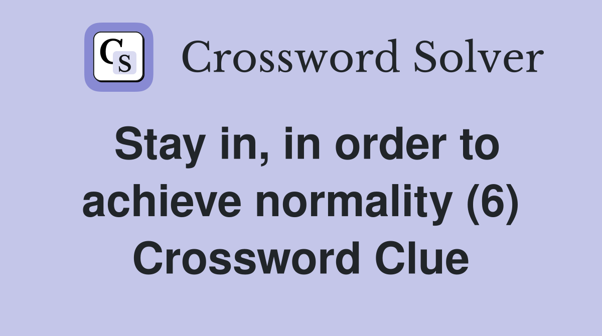 Stay in, in order to achieve normality (6) Crossword Clue