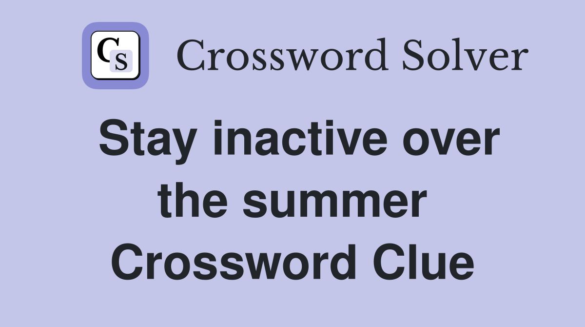 Stay inactive over the summer Crossword Clue