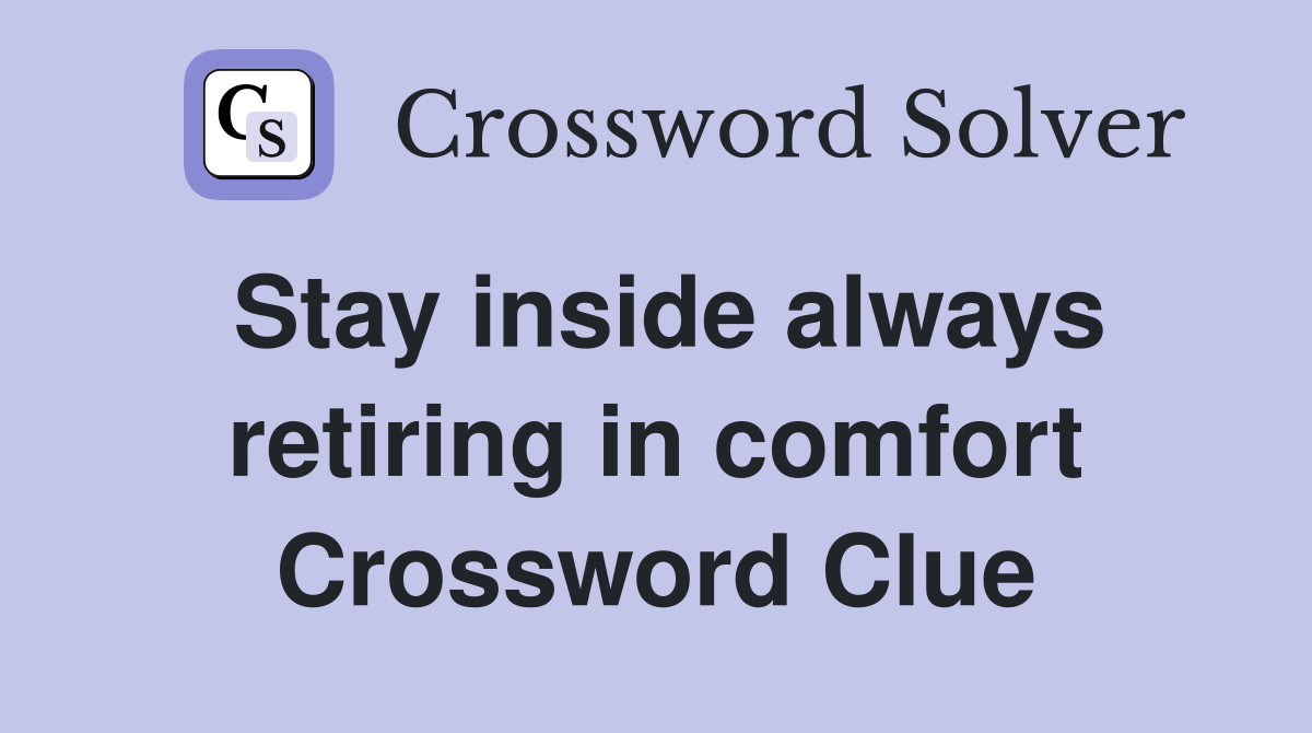 Stay inside always retiring in comfort Crossword Clue