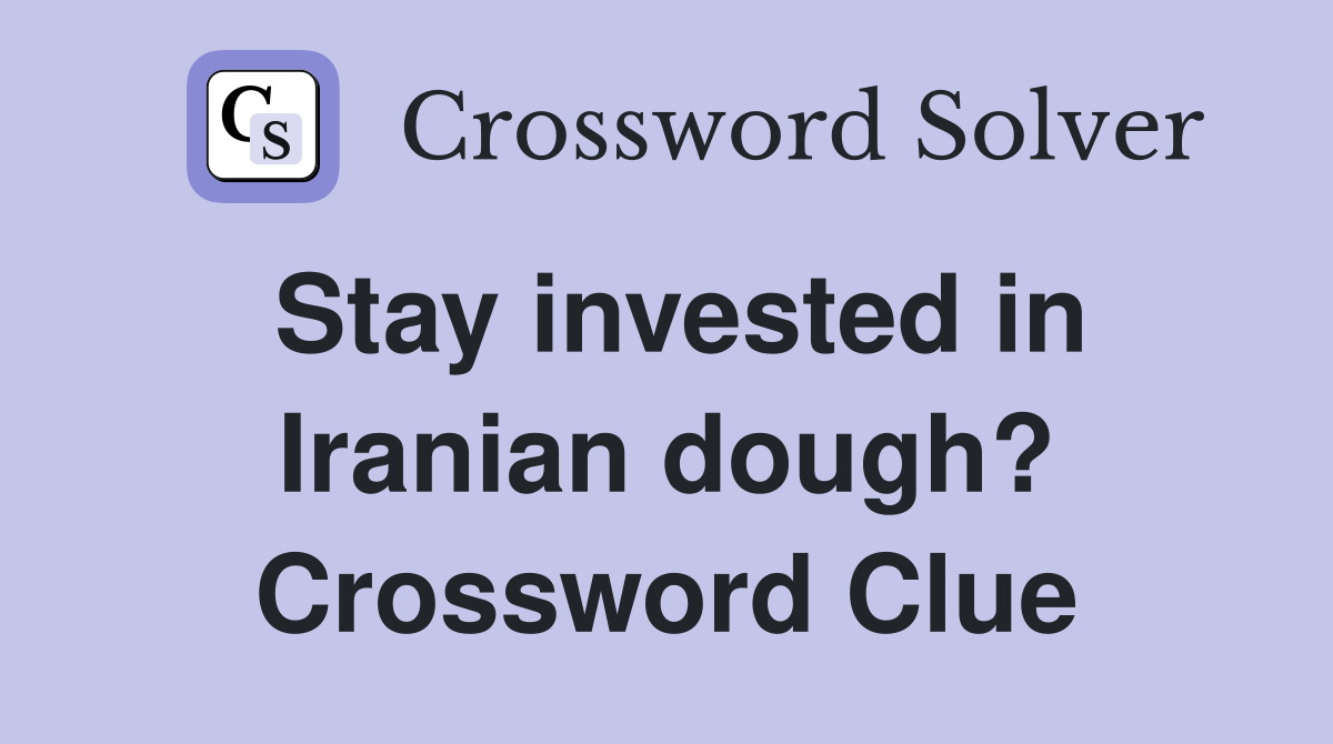 Stay invested in Iranian dough? Crossword Clue