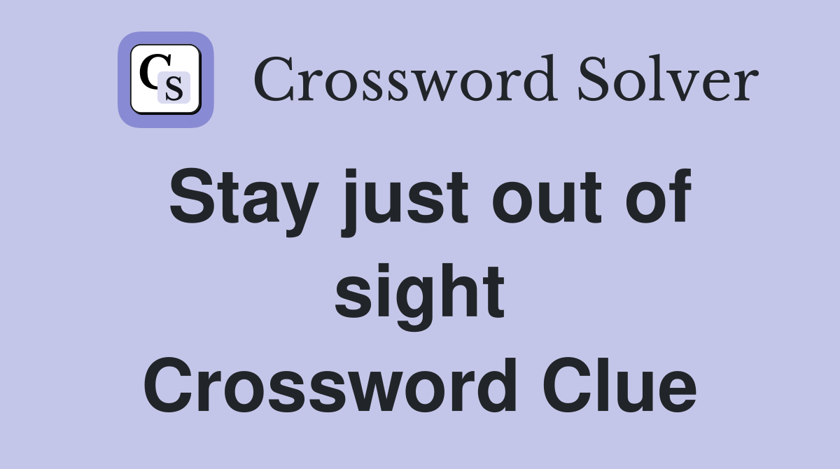 Stay just out of sight Crossword Clue