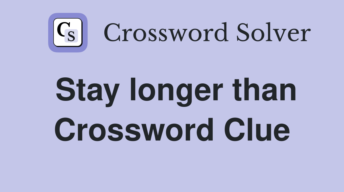 Stay longer than Crossword Clue