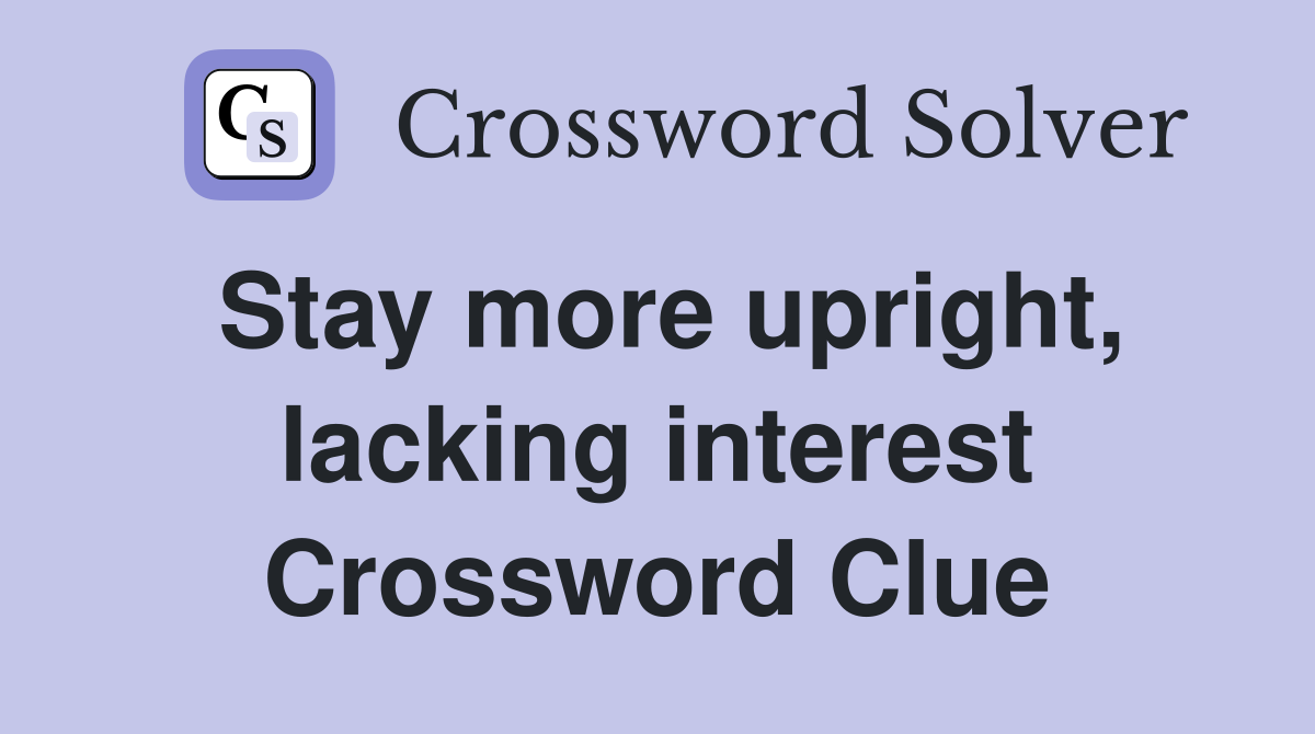 Stay more upright, lacking interest Crossword Clue