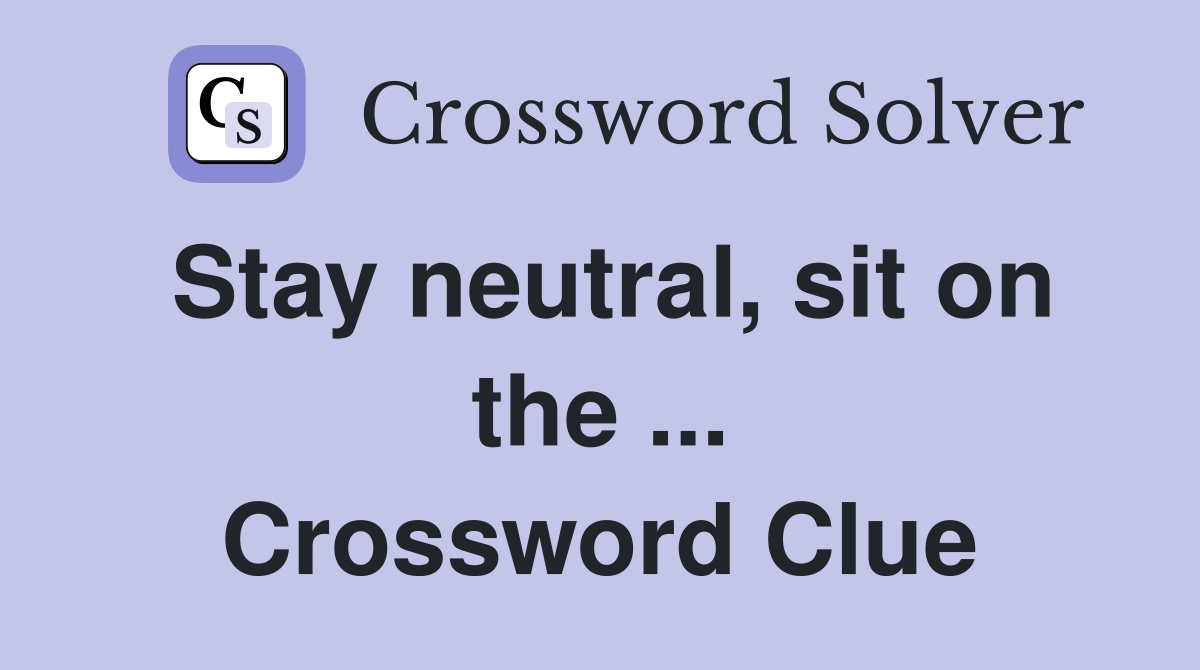 Stay neutral, sit on the ... Crossword Clue
