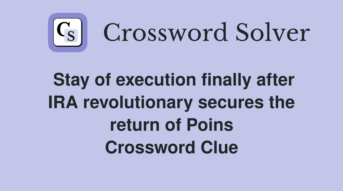 Stay of execution finally after IRA revolutionary secures the return of Poins Crossword Clue