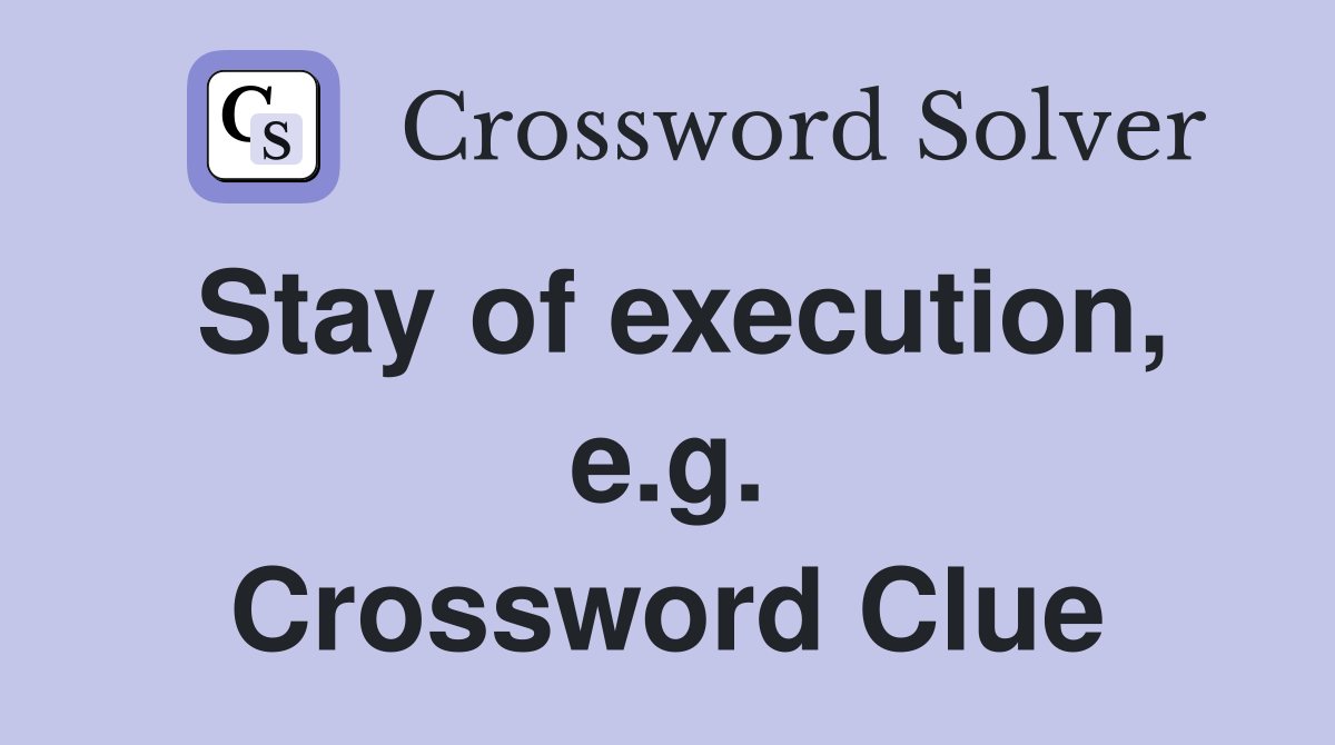 Stay of execution, e.g. Crossword Clue