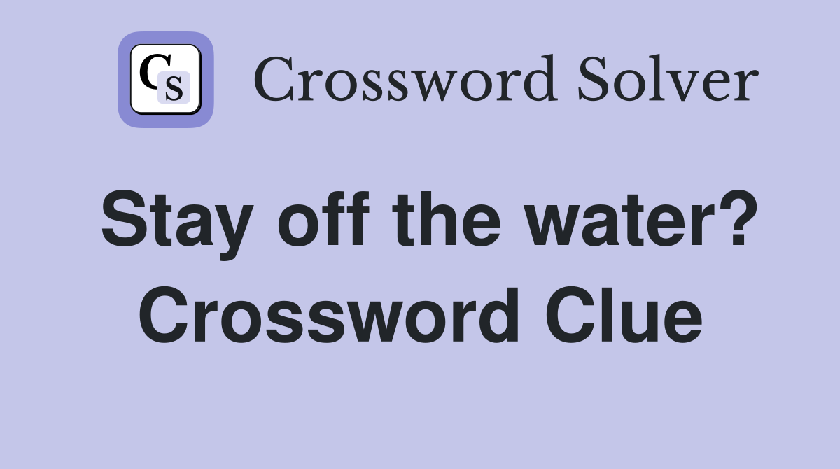 Stay off the water? Crossword Clue