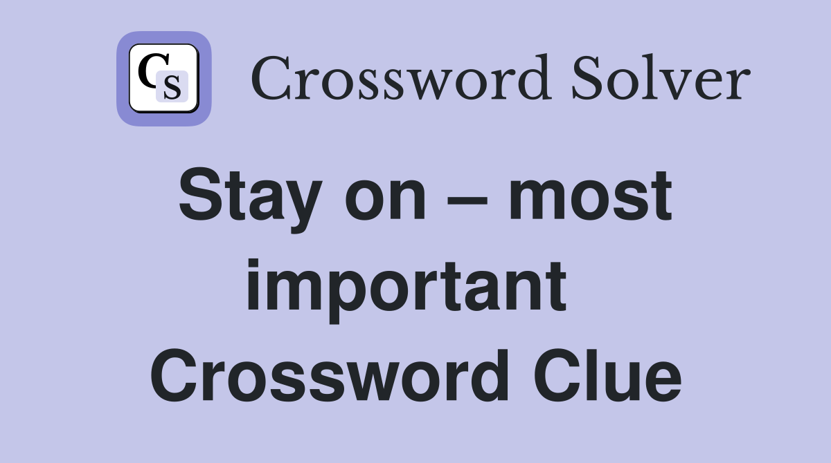 Stay on – most important  Crossword Clue