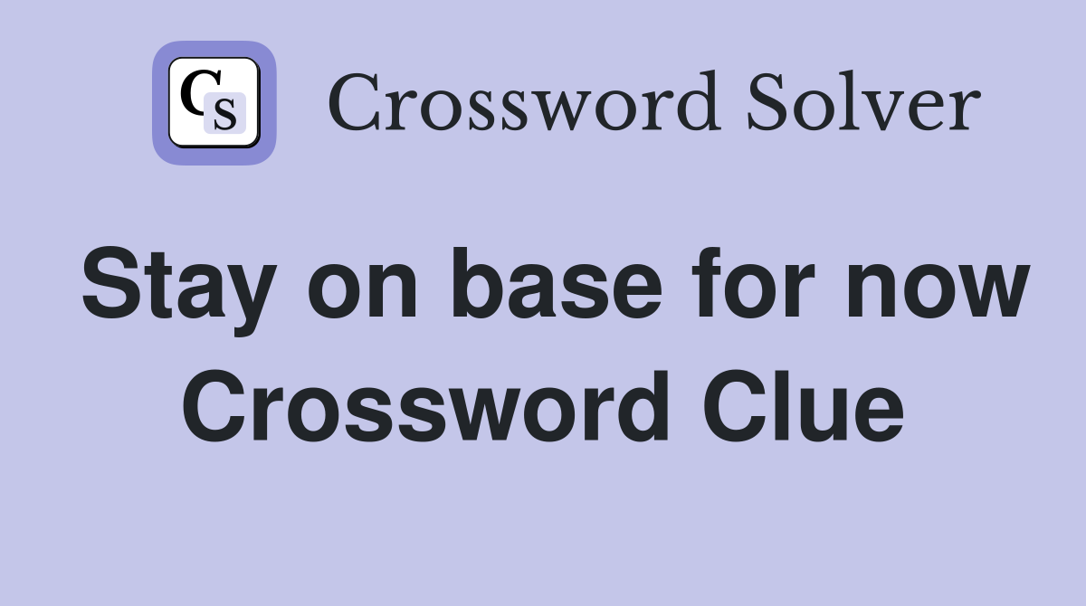 Stay on base for now Crossword Clue