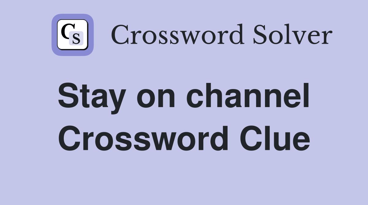 Stay on channel  Crossword Clue