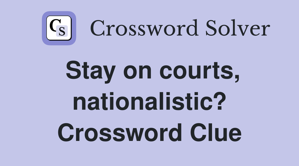 Stay on courts, nationalistic? Crossword Clue