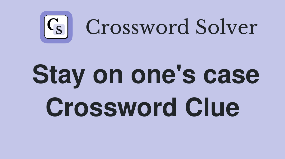 Stay on one's case Crossword Clue