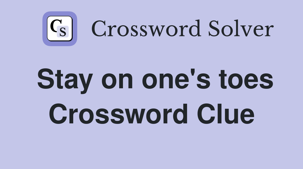 Stay on one's toes Crossword Clue