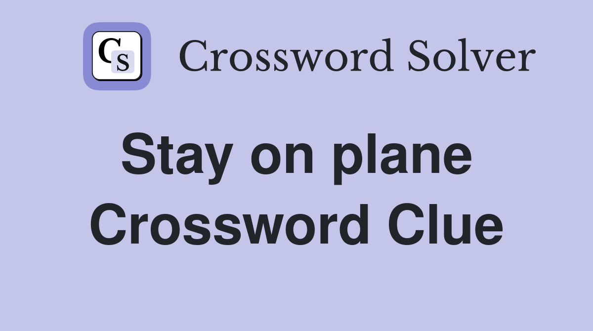 Stay on plane  Crossword Clue