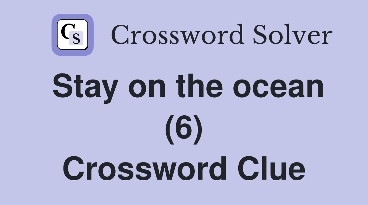 Stay on the ocean (6) Crossword Clue
