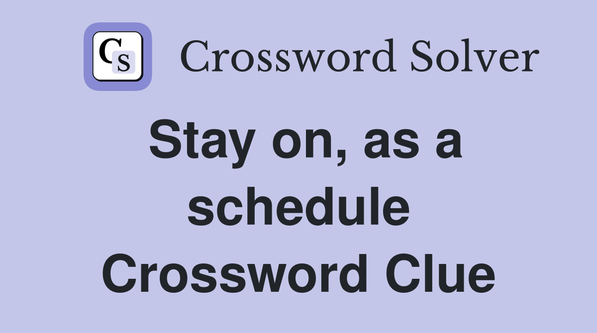 Stay on, as a schedule Crossword Clue