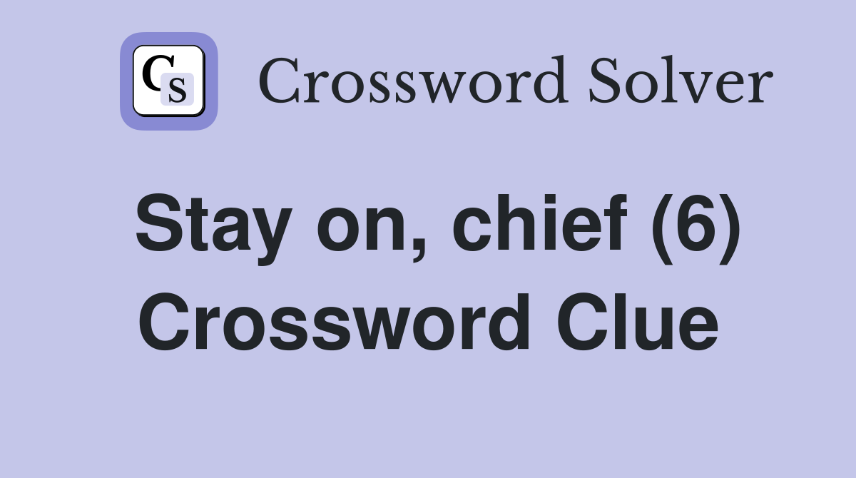 Stay on, chief (6) Crossword Clue