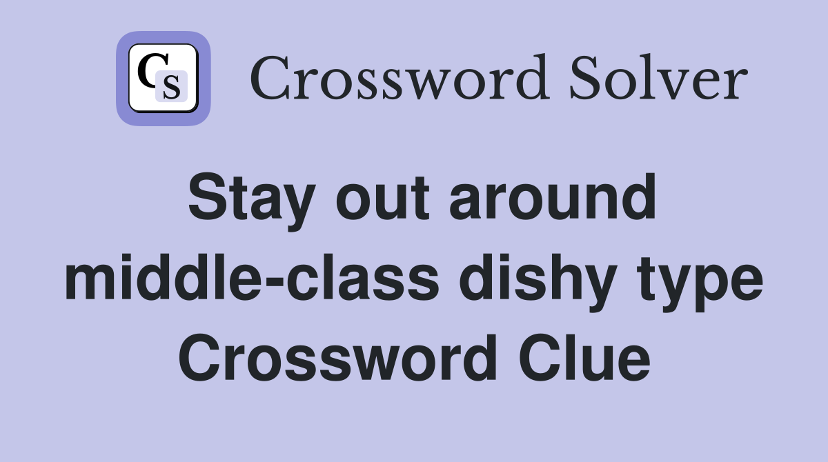 Stay out around middle-class dishy type Crossword Clue