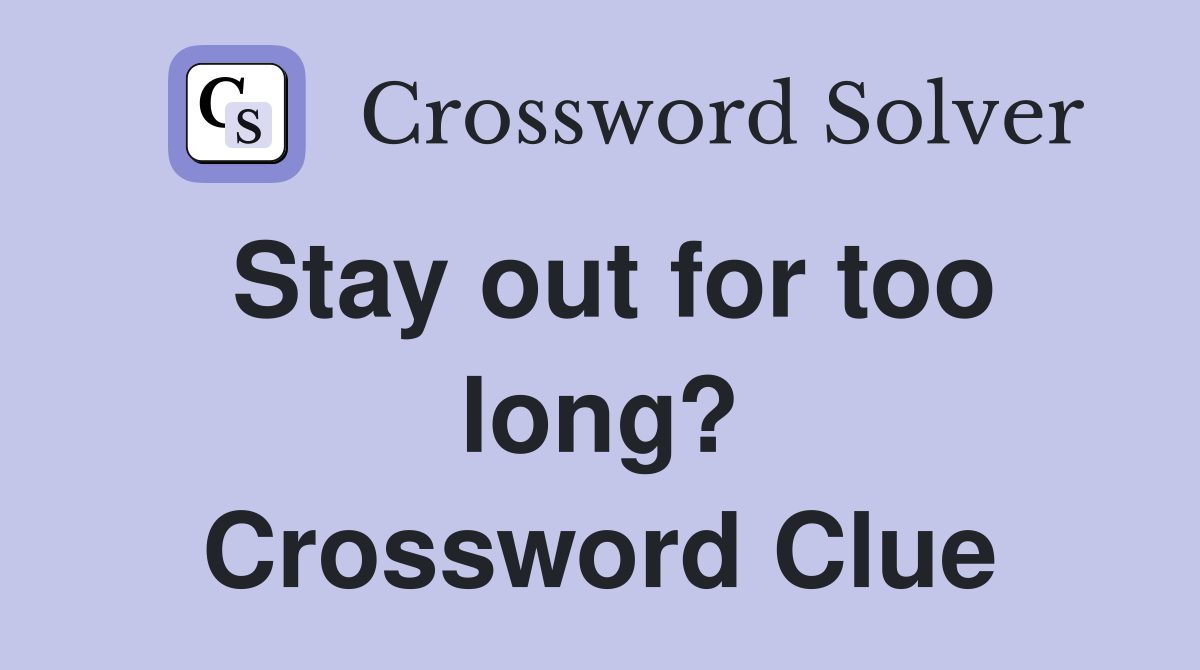 Stay out for too long? Crossword Clue