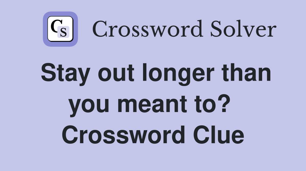 Stay out longer than you meant to?  Crossword Clue