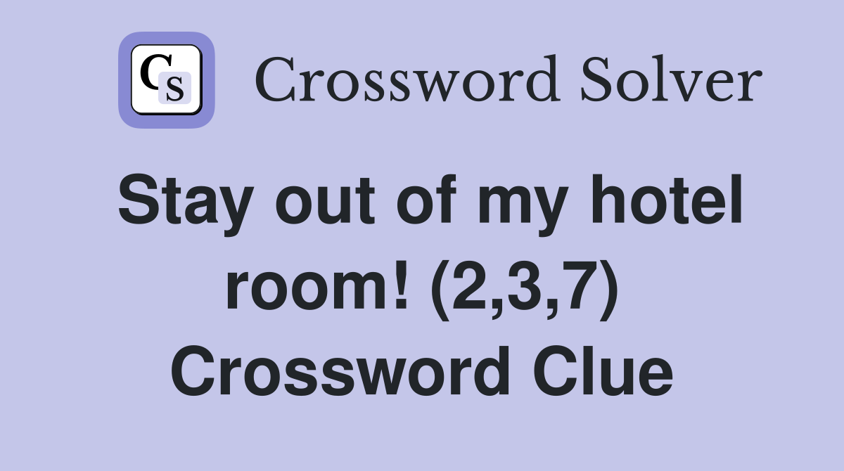 Stay out of my hotel room! (2,3,7) Crossword Clue
