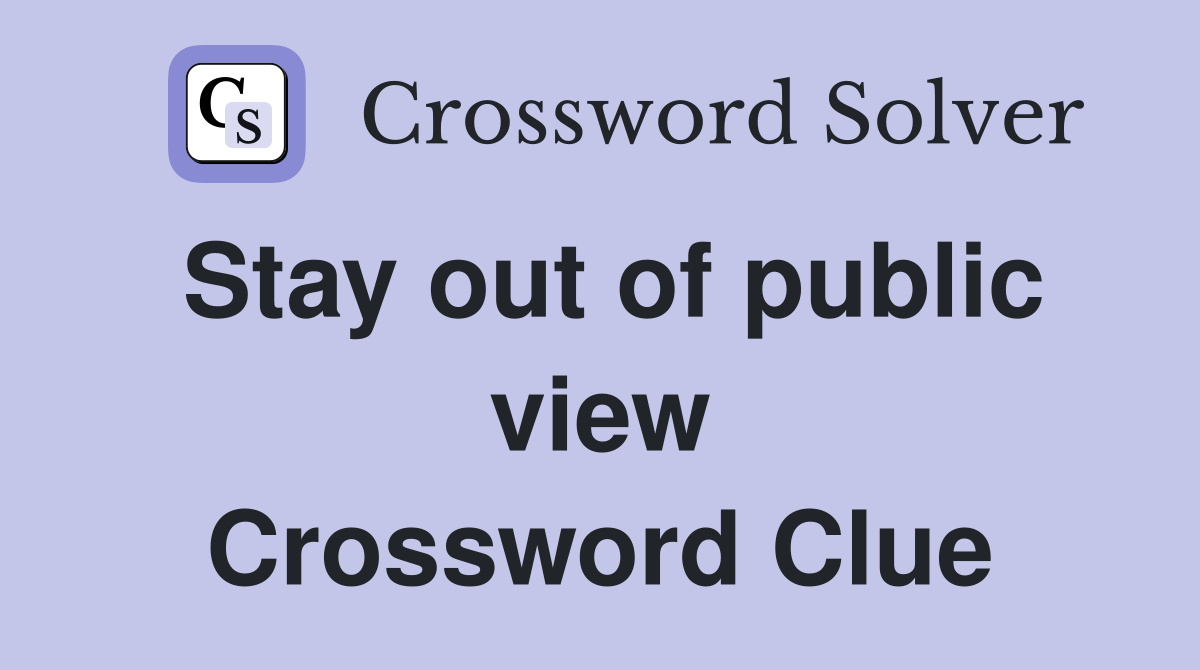 Stay out of public view Crossword Clue