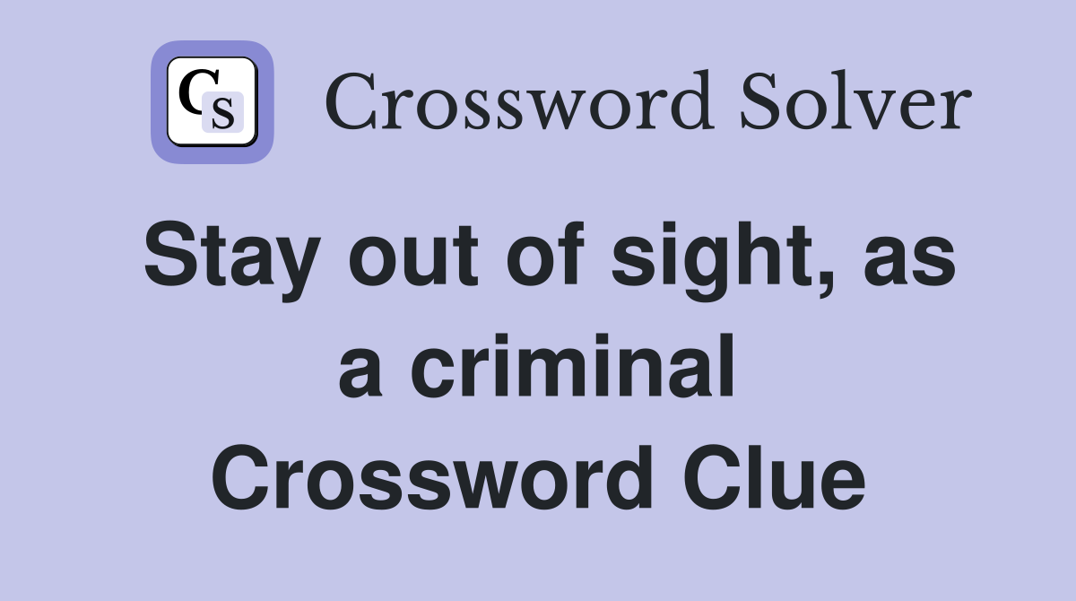 Stay out of sight, as a criminal Crossword Clue