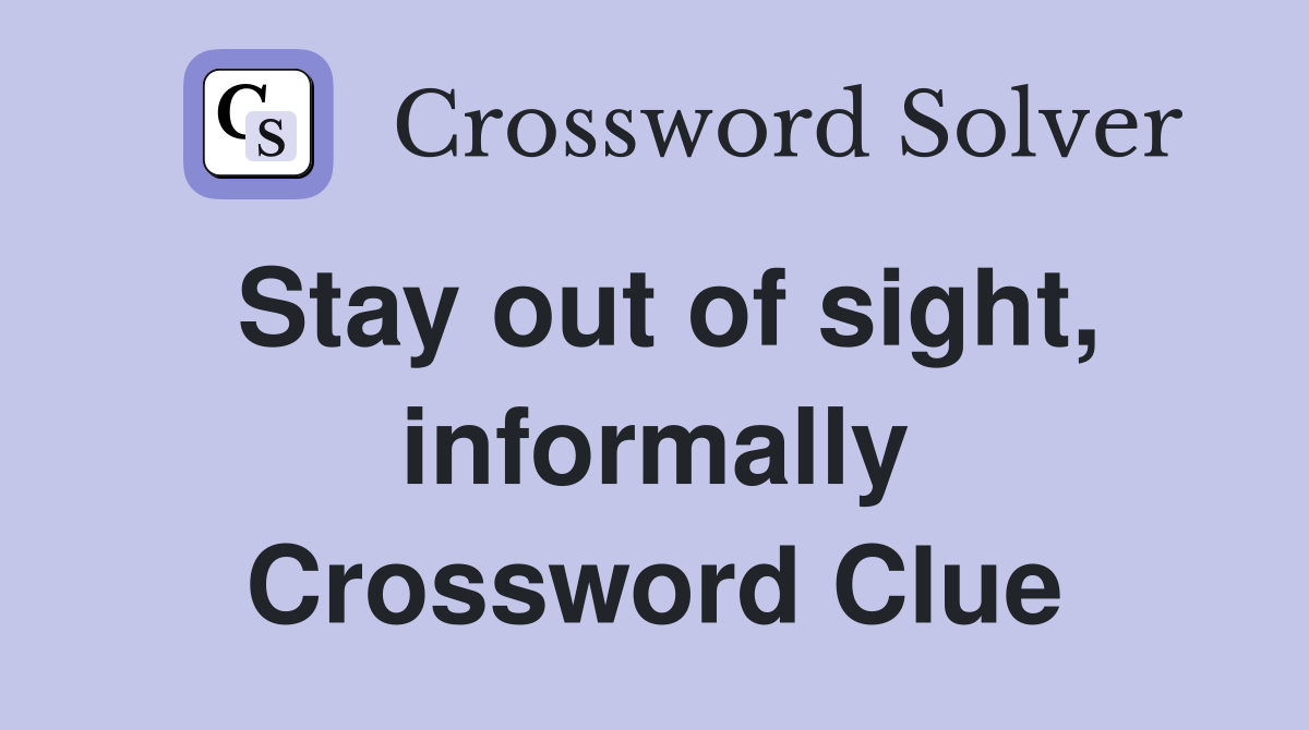 Stay out of sight, informally Crossword Clue
