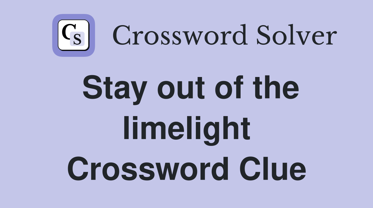 Stay out of the limelight Crossword Clue