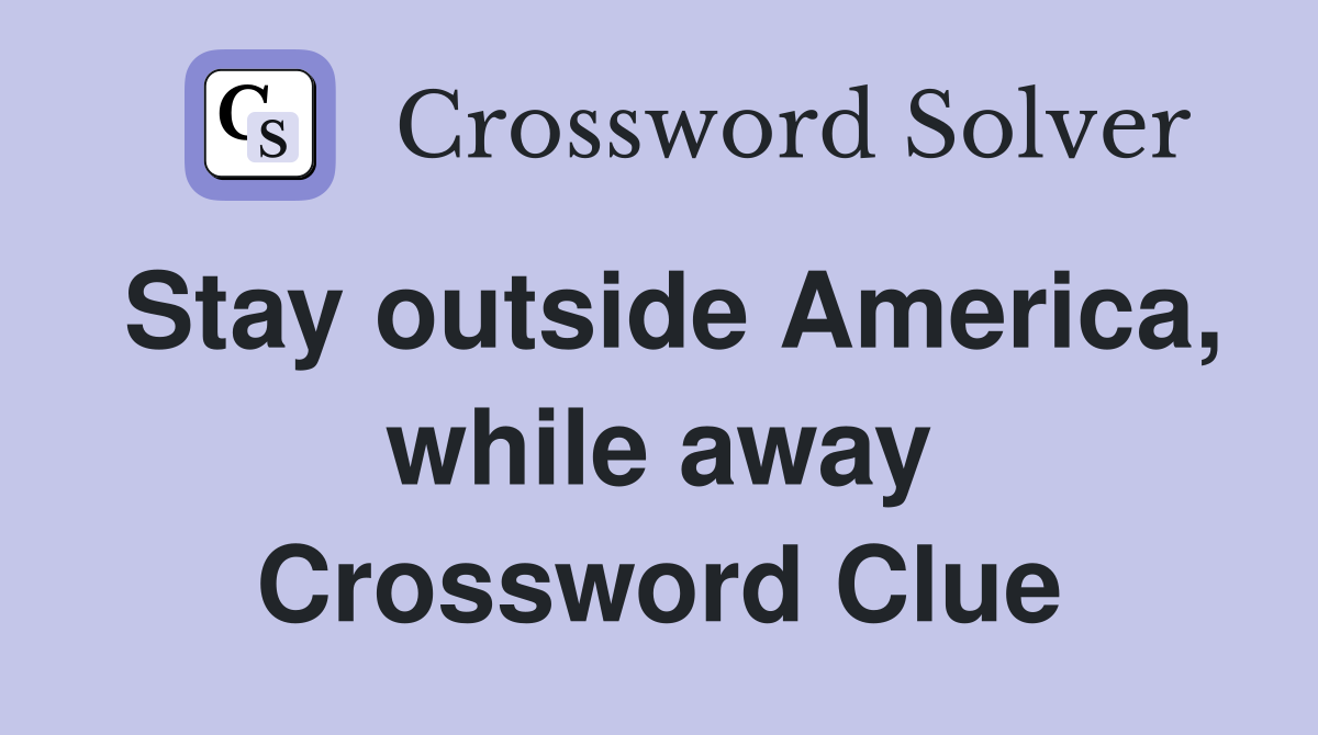 Stay outside America, while away Crossword Clue
