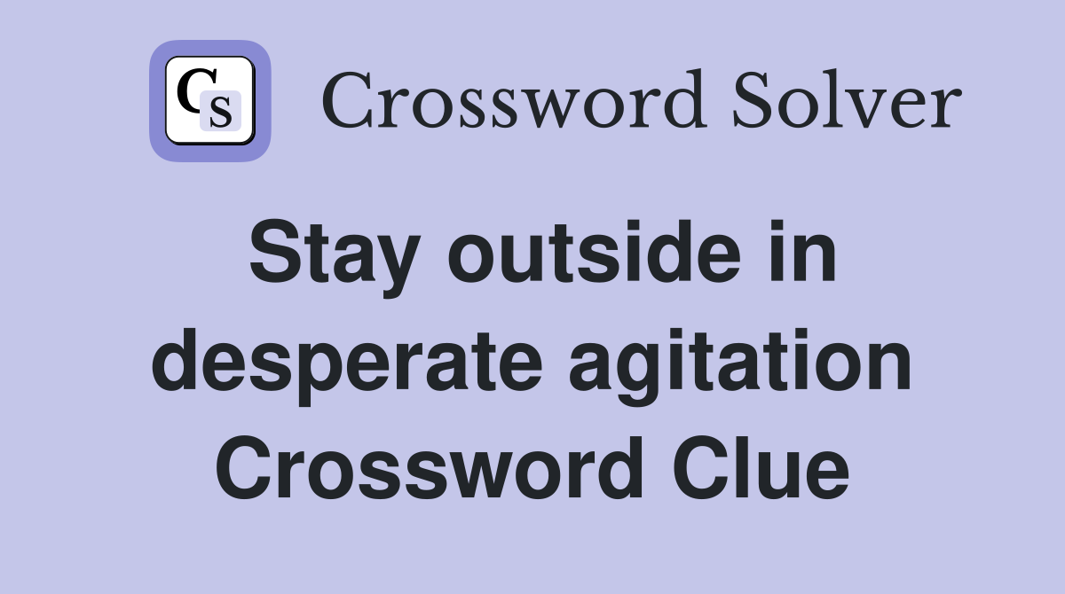 Stay outside in desperate agitation Crossword Clue