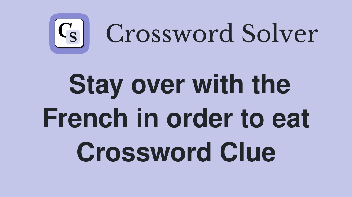 Stay over with the French in order to eat Crossword Clue