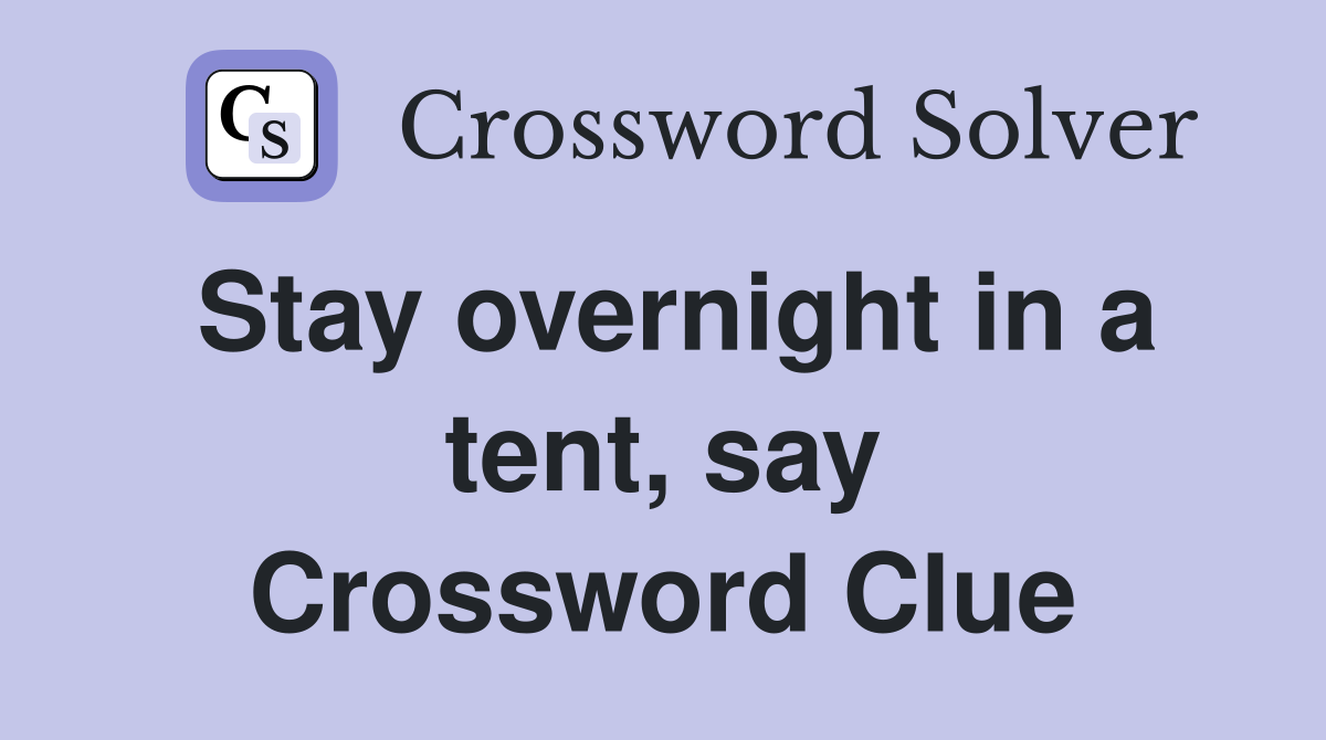 Stay overnight in a tent, say Crossword Clue