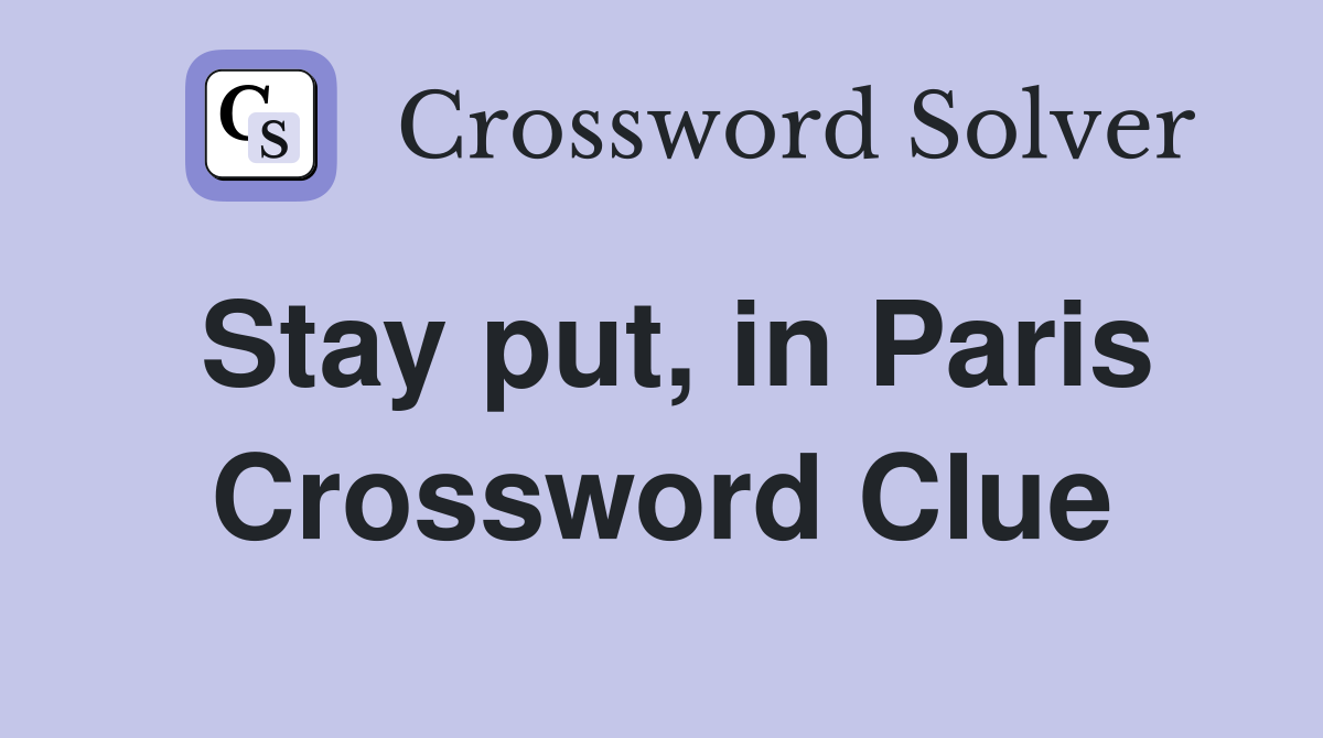 Stay put, in Paris Crossword Clue