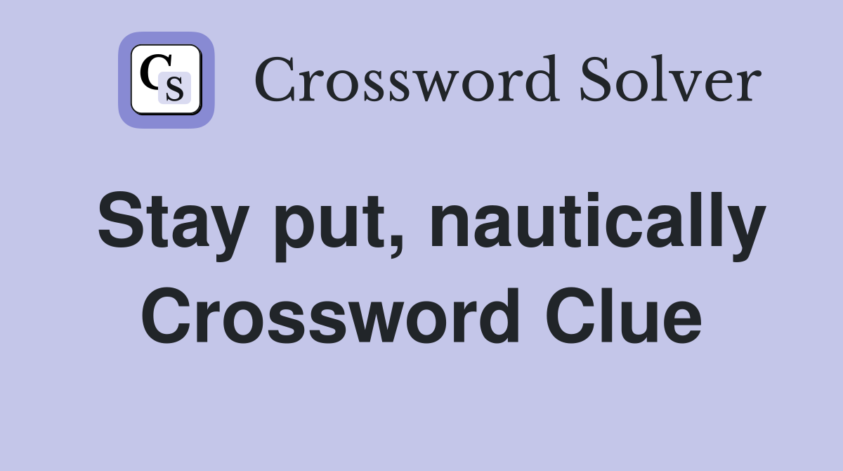 Stay put, nautically Crossword Clue