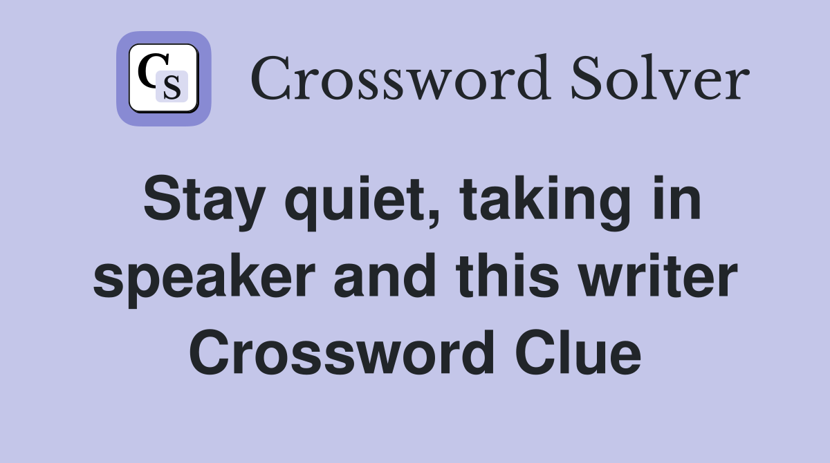 Stay quiet, taking in speaker and this writer Crossword Clue