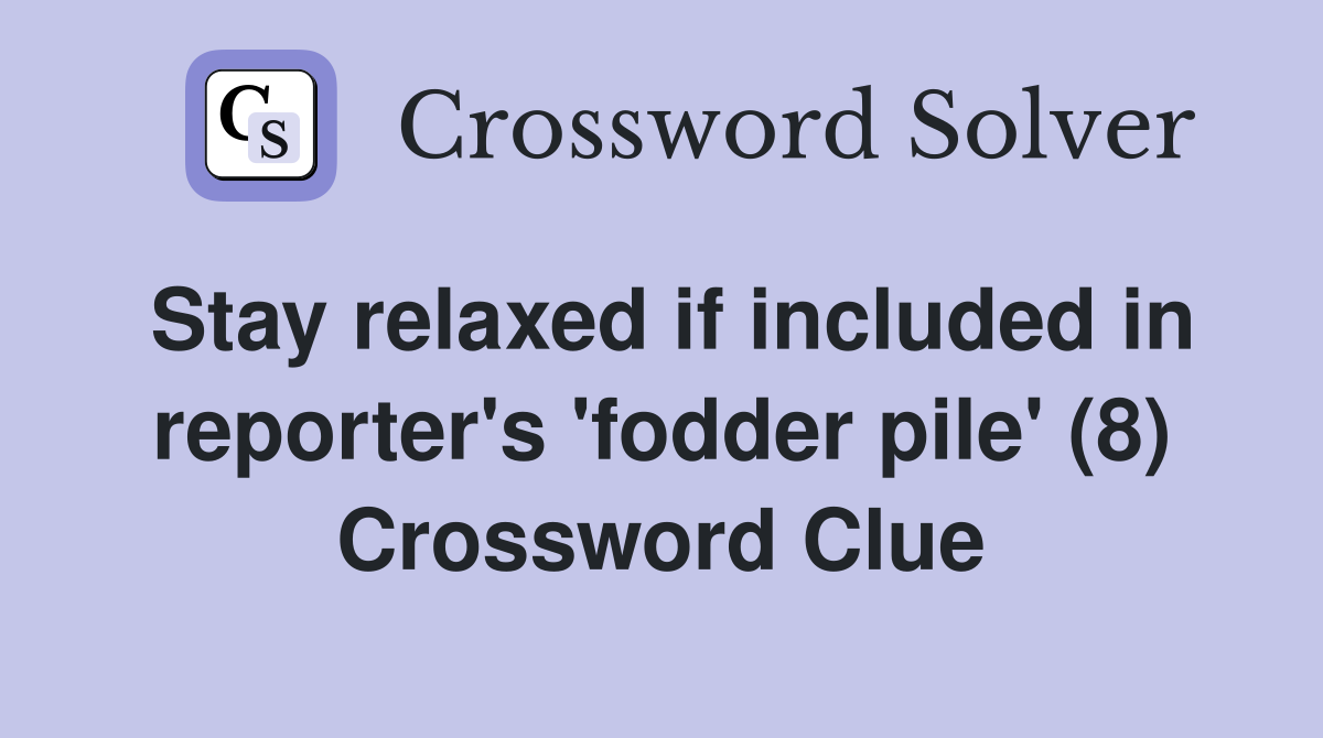 Stay relaxed if included in reporter's 'fodder pile' (8) Crossword Clue