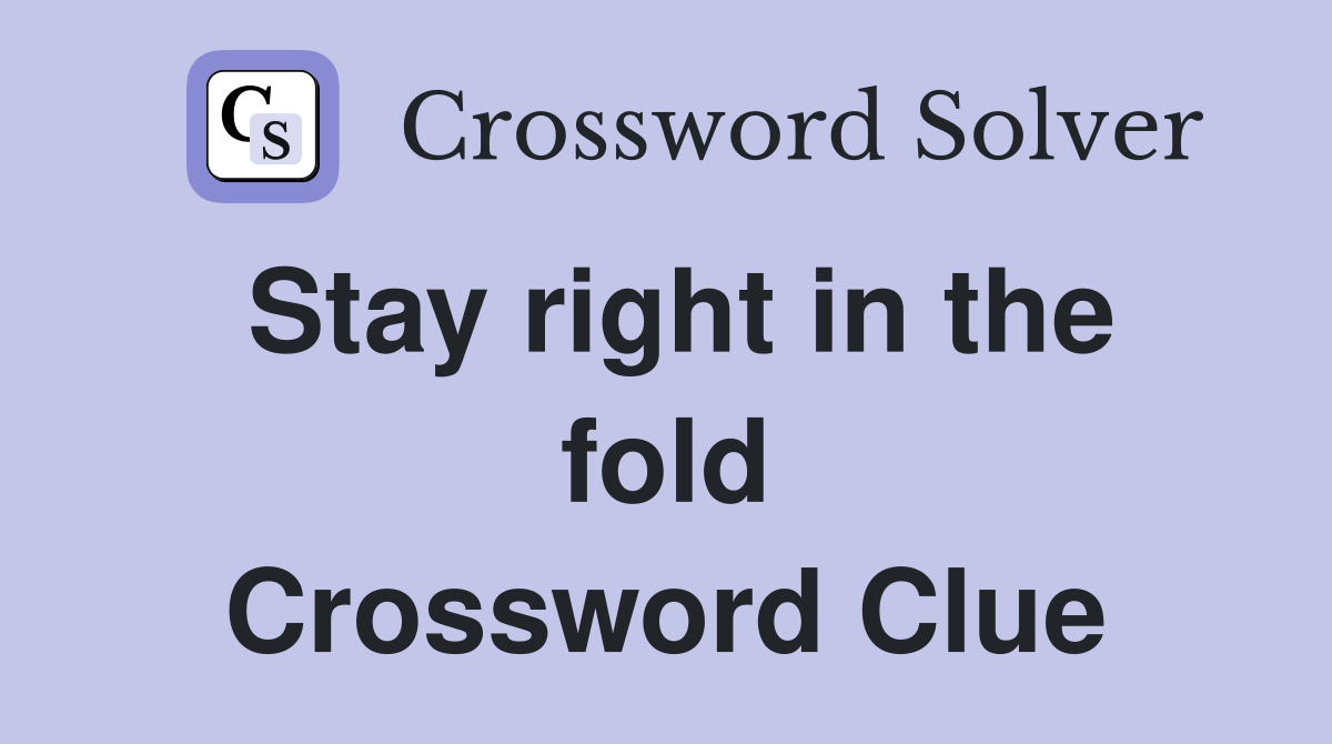 Stay right in the fold Crossword Clue